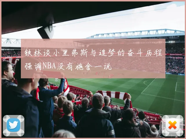 铁林谈小里弗斯与追梦的奋斗历程强调NBA没有施舍一说