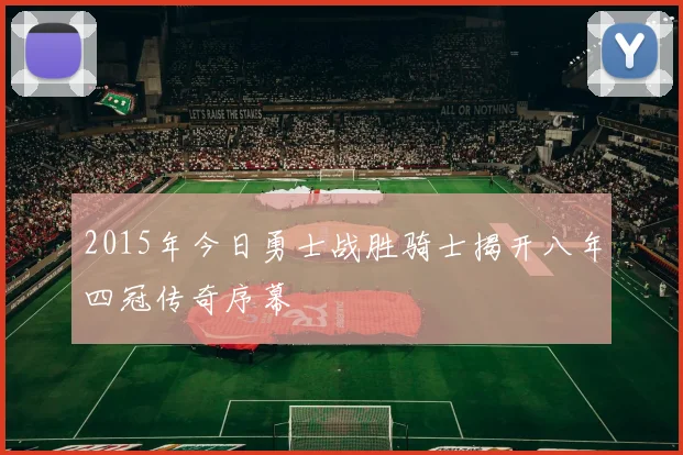 2015年今日勇士战胜骑士揭开八年四冠传奇序幕
